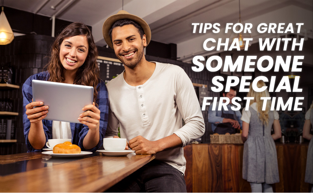 Tips For Great Chat With Someone Special First Time